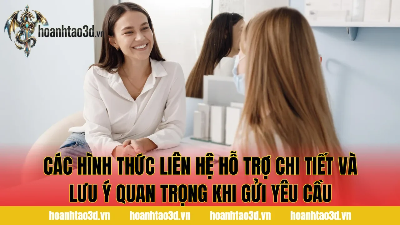 Các hình thức liên hệ hỗ trợ chi tiết và lưu ý quan trọng khi gửi yêu cầu