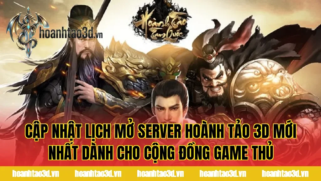 Cập nhật lịch mở server Hoành Tảo 3D mới nhất dành cho cộng đồng game thủ