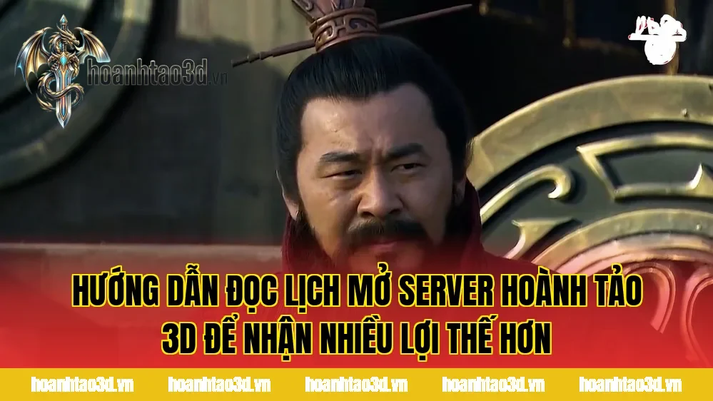 Hướng dẫn đọc lịch mở server Hoành Tảo 3D để nhận nhiều lợi thế hơn