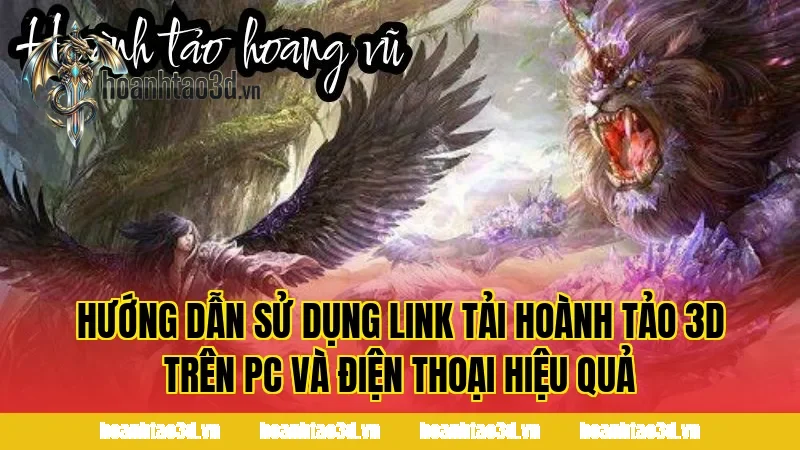 Hướng dẫn sử dụng link tải Hoành Tảo 3D trên PC và điện thoại hiệu quả