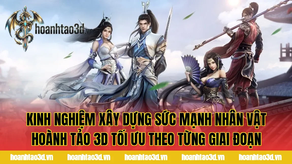 Kinh nghiệm xây dựng sức mạnh nhân vật Hoành Tảo 3D tối ưu theo từng giai đoạn