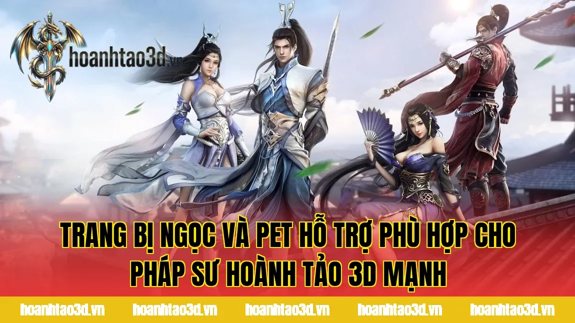 Trang bị ngọc và pet hỗ trợ phù hợp cho pháp sư Hoành Tảo 3D mạnh